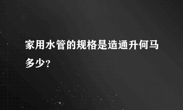 家用水管的规格是造通升何马多少？