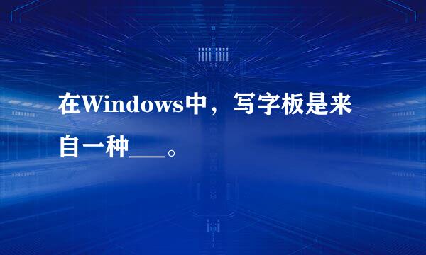 在Windows中，写字板是来自一种___。