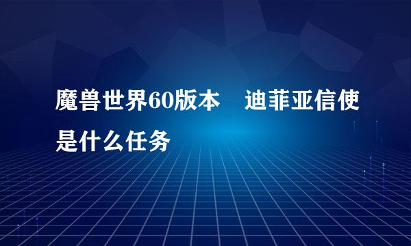 魔兽世界60版本 迪菲亚信使是什么任务