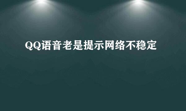 QQ语音老是提示网络不稳定