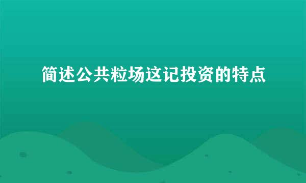 简述公共粒场这记投资的特点