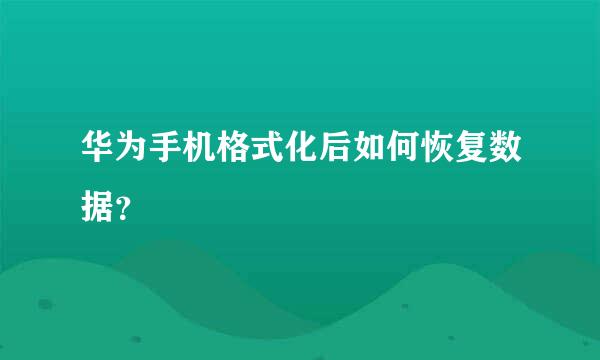 华为手机格式化后如何恢复数据？