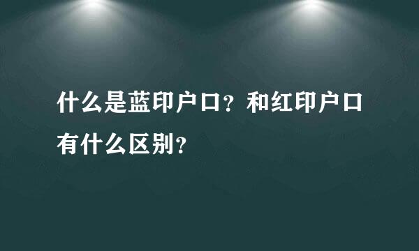 什么是蓝印户口？和红印户口有什么区别？