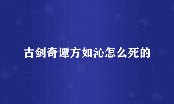 古剑奇谭方如沁怎么死的