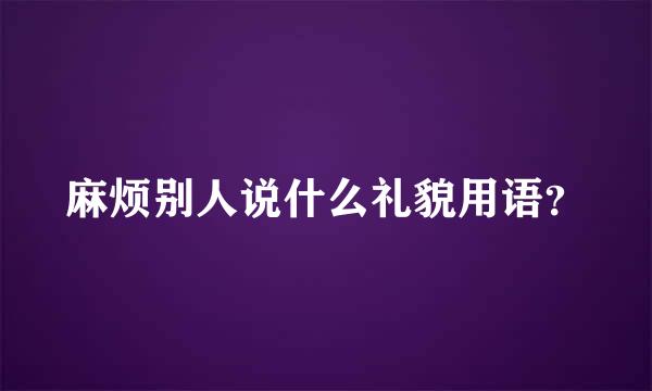 麻烦别人说什么礼貌用语？