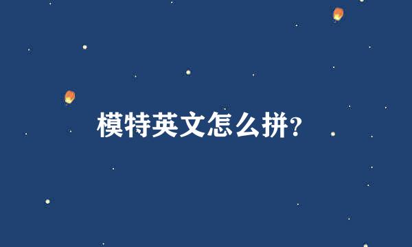 模特英文怎么拼？