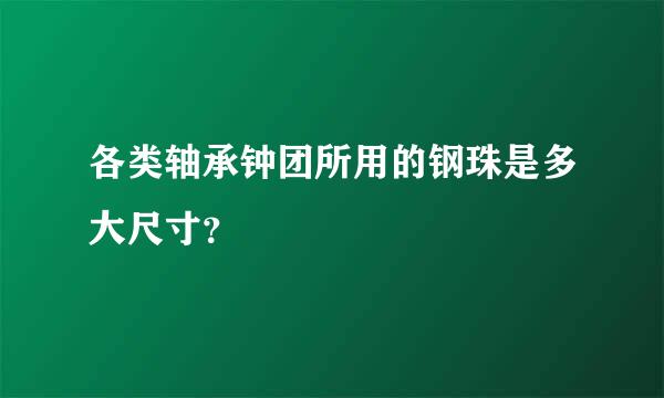 各类轴承钟团所用的钢珠是多大尺寸？