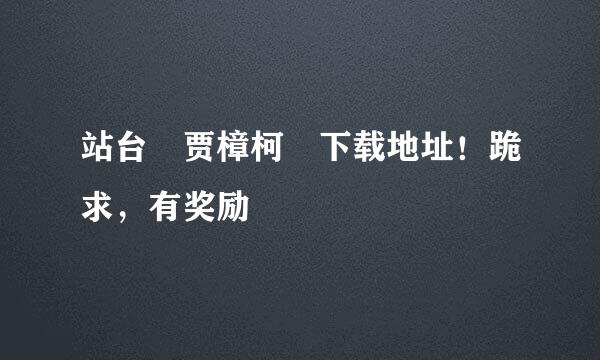 站台 贾樟柯 下载地址！跪求，有奖励