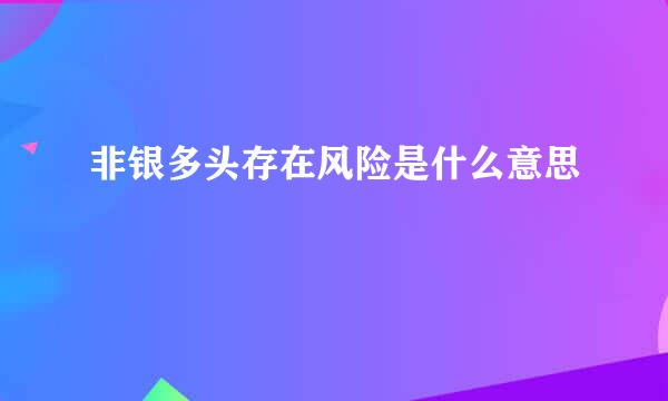 非银多头存在风险是什么意思