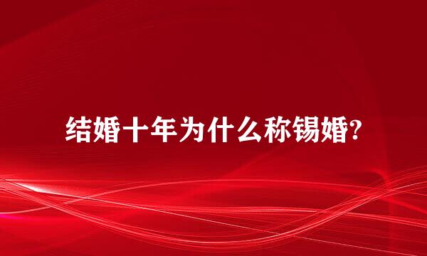 结婚十年为什么称锡婚?