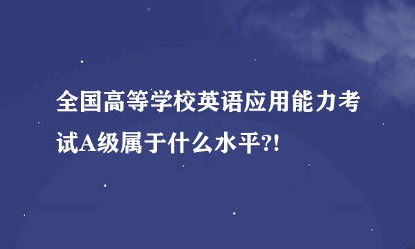 全国高等学校英语应用能力考试A级属于什么水平?!