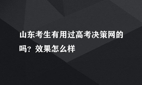 山东考生有用过高考决策网的吗？效果怎么样