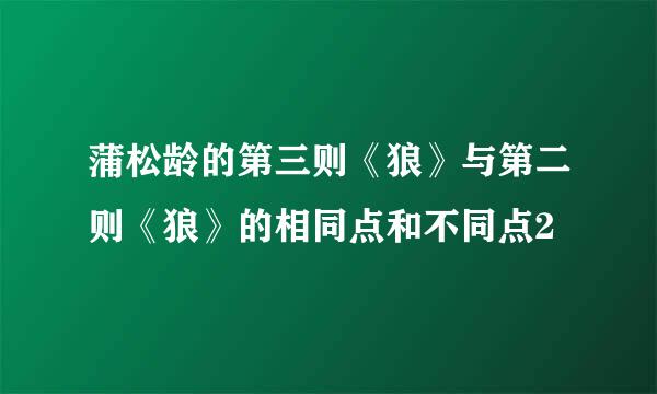 蒲松龄的第三则《狼》与第二则《狼》的相同点和不同点2