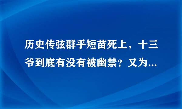 历史传弦群乎短苗死上，十三爷到底有没有被幽禁？又为什么被幽禁的？？还有雍正一生，最宠爱谁?