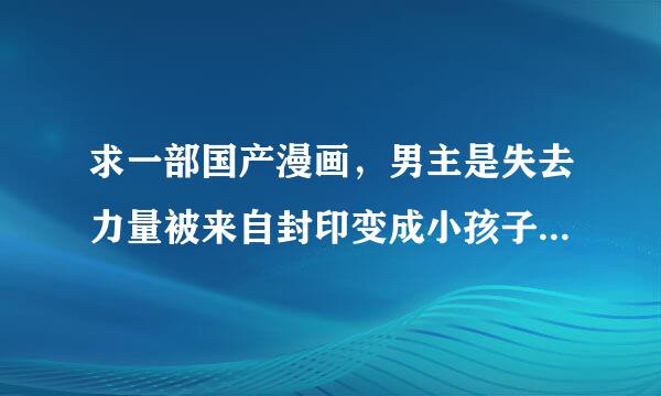 求一部国产漫画，男主是失去力量被来自封印变成小孩子的魔王，很色很流氓。里面还有cos剑360问答心的老师，net