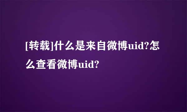 [转载]什么是来自微博uid?怎么查看微博uid?