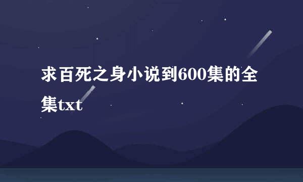 求百死之身小说到600集的全集txt