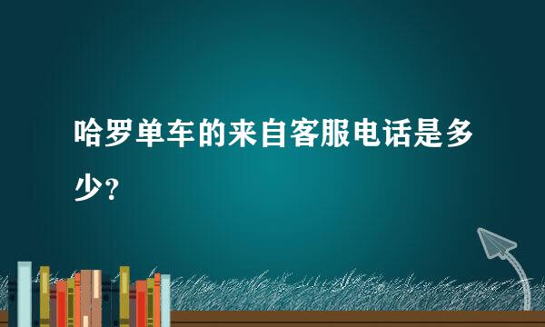 哈罗单车的来自客服电话是多少？