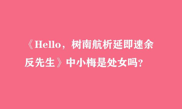 《Hello，树南航析延即速余反先生》中小梅是处女吗？