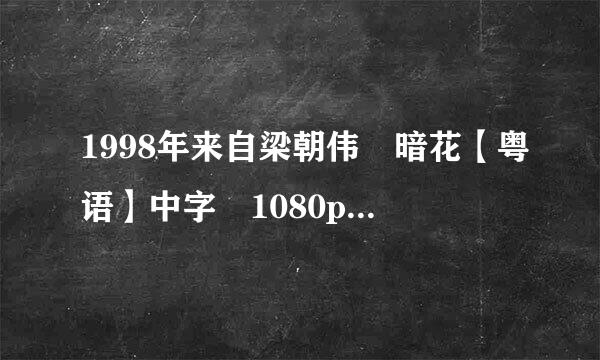 1998年来自梁朝伟 暗花【粤语】中字 1080p百度网盘资源，720p也行