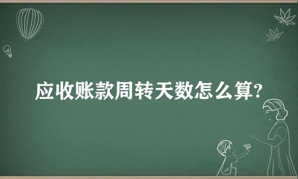 应收账款周转天数怎么算?