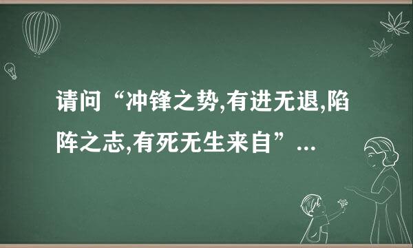 请问“冲锋之势,有进无退,陷阵之志,有死无生来自”是谁说的，出处在哪里