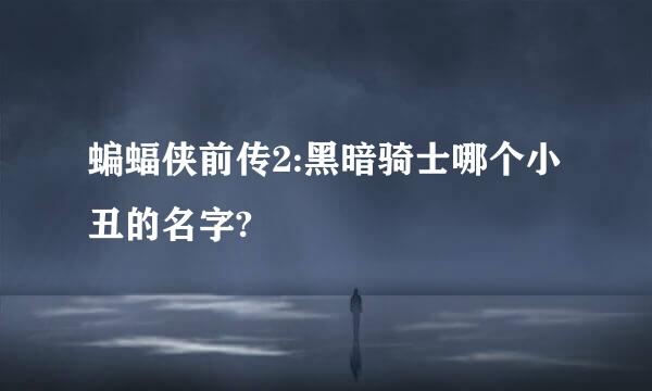 蝙蝠侠前传2:黑暗骑士哪个小丑的名字?