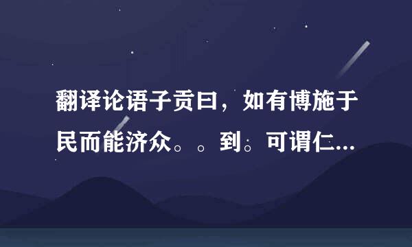 翻译论语子贡曰，如有博施于民而能济众。。到。可谓仁之方也已