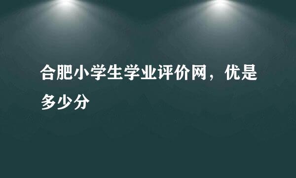 合肥小学生学业评价网，优是多少分