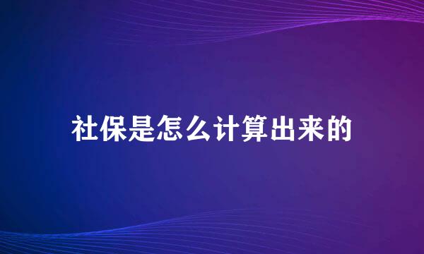 社保是怎么计算出来的