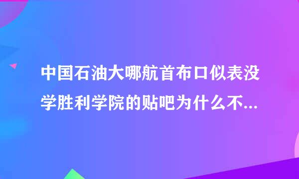 中国石油大哪航首布口似表没学胜利学院的贴吧为什么不能发帖子了？