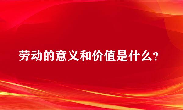 劳动的意义和价值是什么？