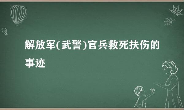 解放军(武警)官兵救死扶伤的事迹