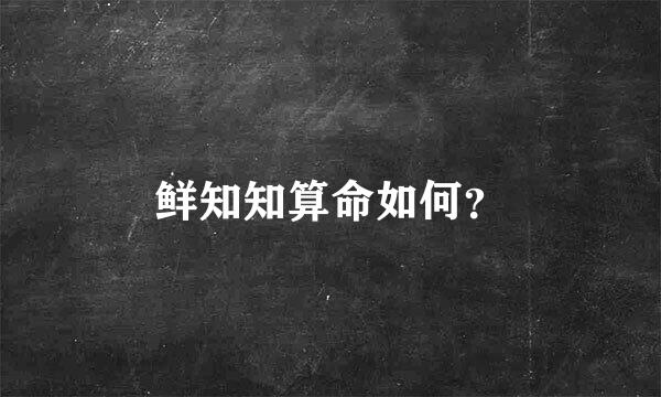 鲜知知算命如何？