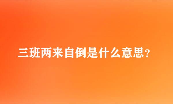 三班两来自倒是什么意思？