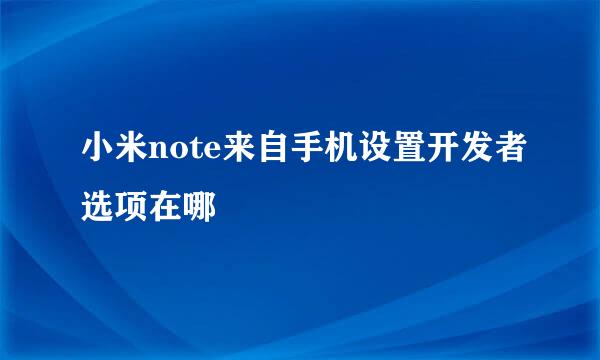 小米note来自手机设置开发者选项在哪