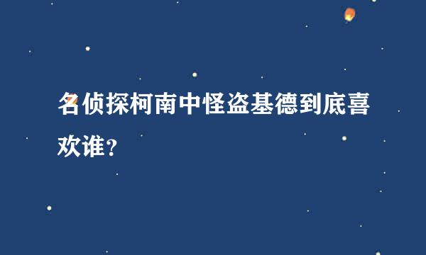 名侦探柯南中怪盗基德到底喜欢谁？