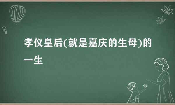 孝仪皇后(就是嘉庆的生母)的一生