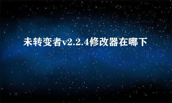 未转变者v2.2.4修改器在哪下