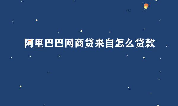 阿里巴巴网商贷来自怎么贷款