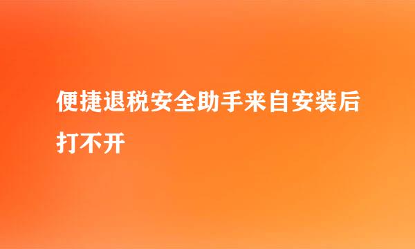 便捷退税安全助手来自安装后打不开