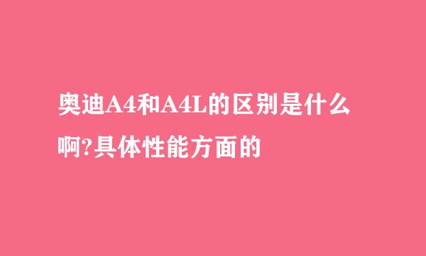 奥迪A4和A4L的区别是什么啊?具体性能方面的