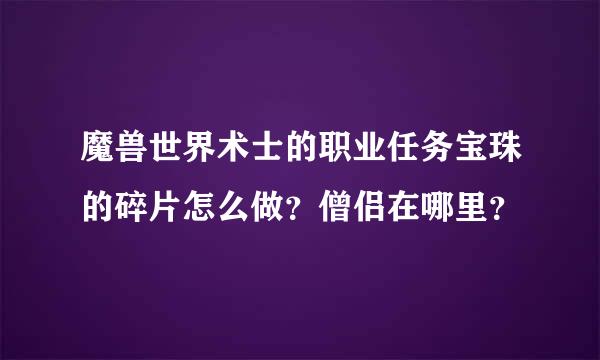 魔兽世界术士的职业任务宝珠的碎片怎么做？僧侣在哪里？