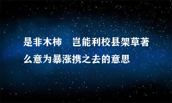 是非木柿 岂能利校县架草著么意为暴涨携之去的意思