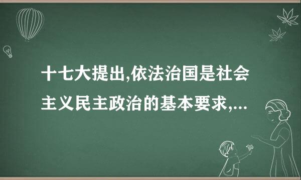 十七大提出,依法治国是社会主义民主政治的基本要求,强调要全面落实依法治国方略。(      )