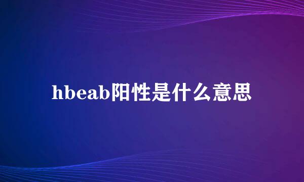 hbeab阳性是什么意思