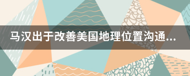 马汉出于改身门存础育造阻庆都善美国地理位置沟通两洋交通考虑建议美国政府开挖什么运河