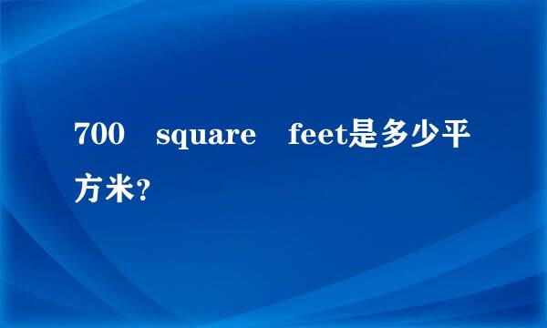 700 square feet是多少平方米？