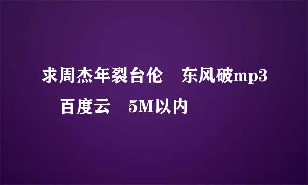 求周杰年裂台伦 东风破mp3 百度云 5M以内