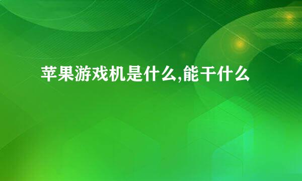 苹果游戏机是什么,能干什么